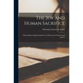 The Jew and Human Sacrifice: Human Blood and Jewish Ritual, an Historical and Sociological Inquiry