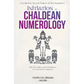 Initiation to Chaldean Numerology: Unveils the Secret Power of the Numbers, with The Tables and Calculations for Your Inner Guidance