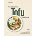 The Complete Tofu Cookbook: 170+ Delicious, Plant-Based Recipes from Around the World