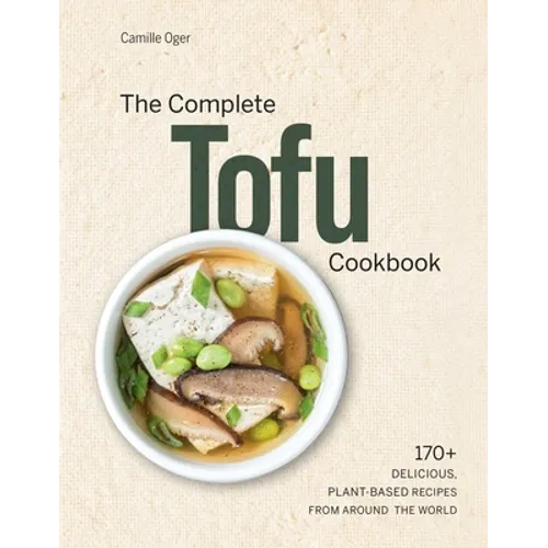 The Complete Tofu Cookbook: 170+ Delicious, Plant-Based Recipes from Around the World
