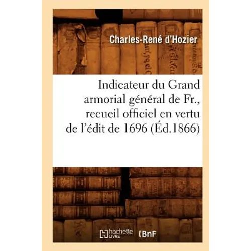 Indicateur Du Grand Armorial Général de Fr., Recueil Officiel En Vertu de l'Édit de 1696 (Éd.1866)