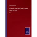 The History of the Reign of the Emperor Charles the Fifth: Vol. I