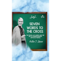 Seven Words to the Cross: The Seven Last Words and the Art of Understanding Difficult People