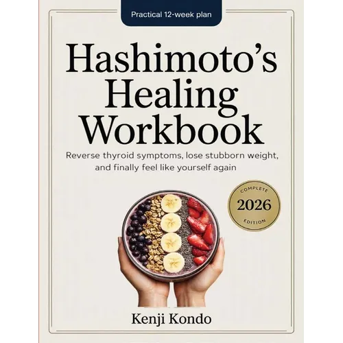 Hashimoto's Healing Workbook: The Practical 12-Week Plan to Reverse Thyroid Symptoms, Lose Stubborn Weight, and Finally Feel Like Yourself Again.