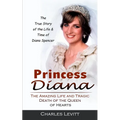 Princess Diana: The True Story of the Life & Time of Diana Spencer (The Amazing Life and Tragic Death of the Queen of Hearts)