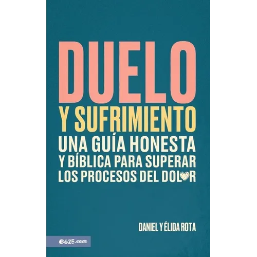 Duelo Y Sufrimiento: Una Guía Honesta Y Bíblica Para Superar Los Procesos de Dolor (Grief and Bereavement)