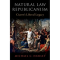 Natural Law Republicanism: Cicero's Liberal Legacy