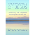 The Fragrance of Jesus: Glimpsing the Kingdom Through His Miracles
