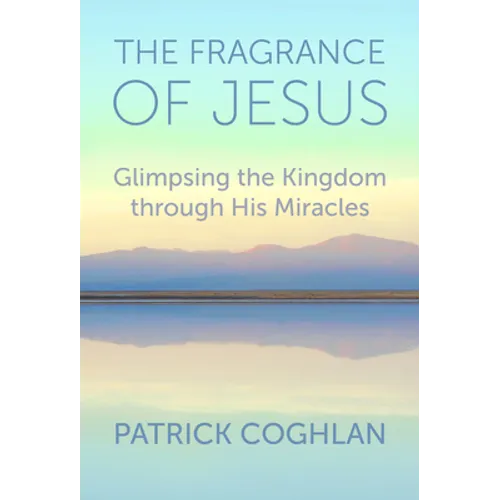 The Fragrance of Jesus: Glimpsing the Kingdom Through His Miracles