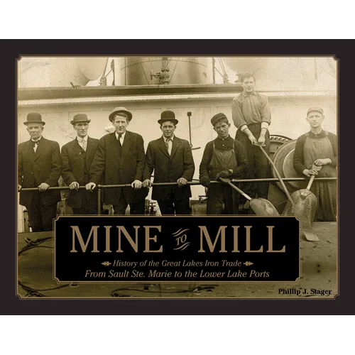 Mine to Mill: History of the Great Lakes Iron Trade: From Sault Ste. Marie to the Lower Lake Ports