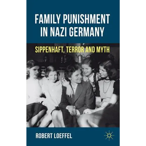 Family Punishment in Nazi Germany: Sippenhaft, Terror and Myth