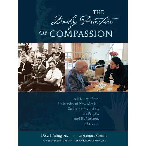 The Daily Practice of Compassion: A History of the University of New Mexico School of Medicine, Its People, and Its Mission, 1964-2014