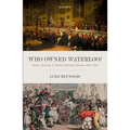 Who Owned Waterloo?: Battle, Memory, and Myth in British History, 1815-1852