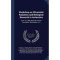 Workshop on Ultraviolet Radiation and Biological Research in Antarctica: June 7-8, 1988, National Science Foundation, Washington, D.C