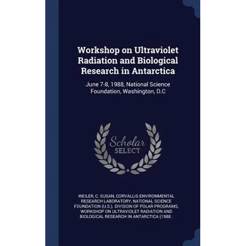 Workshop on Ultraviolet Radiation and Biological Research in Antarctica: June 7-8, 1988, National Science Foundation, Washington, D.C