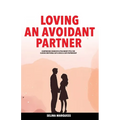 Loving an Avoidant Partner: Comprehend Dismissive Attachment Style for Closing Emotional Gap & Build a Safe Partnership
