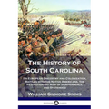 The History of South Carolina: Its European Discovery and Colonization, Battles with the Native Americans, the Revolutionary War of Independence, and