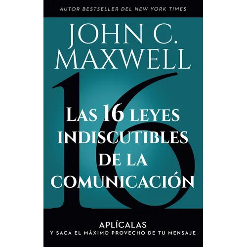 Las 16 Leyes Indiscutibles de la Comunicación: Aplícalas Y Saca El Máximo Provecho de Tu Mensaje / The 16 Undeniable Laws of Communication
