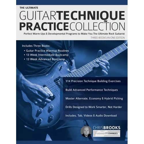 The Ultimate Guitar Technique Practice Collection: Perfect Warm-Ups & Developmental Programs to Make You The Ultimate Rock Guitarist