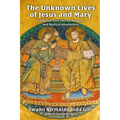 The Unknown Lives of Jesus and Mary Compiled from Ancient Records and Mystical Revelations