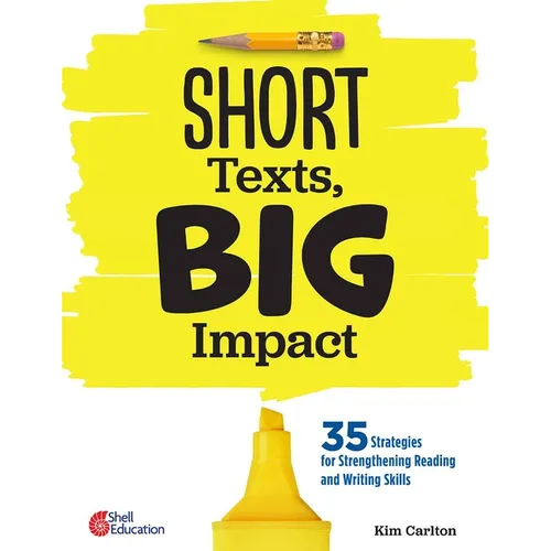 Short Texts, Big Impact: 35 Strategies for Strengthening Reading and Writing Skills