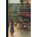 Sonnets of José-Maria De Heredia. Done Into English by Edward Robeson Taylor