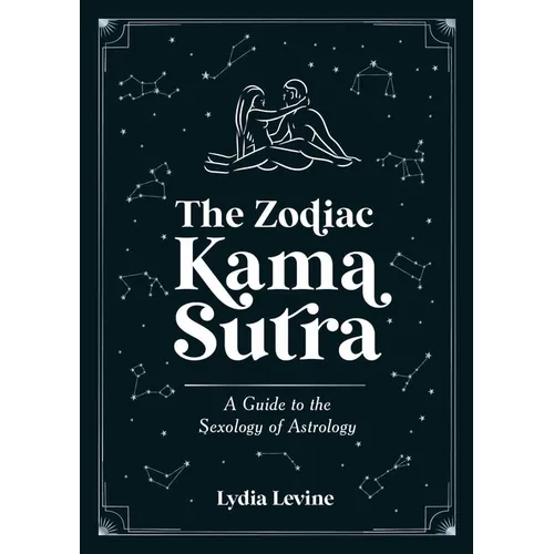 The Zodiac Kama Sutra: A Guide to the Sexology of Astrology