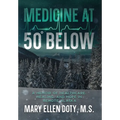 Medicine at 50 Below: A Memoir of Healthcare, Healing, and Hope in Rural Alaska