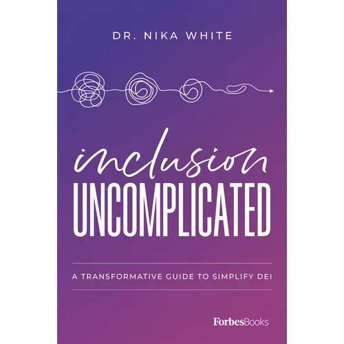 Inclusion Uncomplicated: A Transformative Guide to Simplify Dei