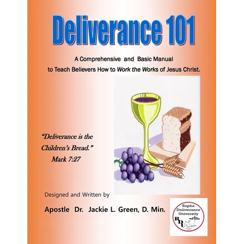 Deliverance 101: A Comprehensive and Basic Manual to Teach Believers How to Work the Works of Jesus Christ.