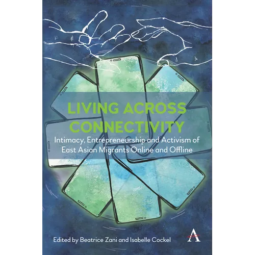 Living Across Connectivity: Intimacy, Entrepreneurship and Activism of East Asian Migrants Online and Offline
