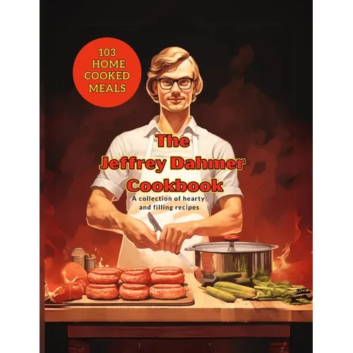 Jeffrey Dahmer Cookbook: A Twisted Culinary Cannibal Coloring Book: Cooking Qoutes from the World's Greatest Celebrity Chefs