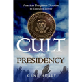 The Cult of the Presidency: America's Dangerous Devotion to Executive Power
