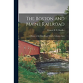 The Boston and Maine Railroad; a History of the Main Road, With its Tributary Lines