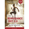 The Renaissance Diet 2.0: Your Scientific Guide to Fat Loss, Muscle Gain, and Performance: Your Scientific Guide to Fat Loss, Muscle Gain, and P