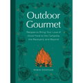 Outdoor Gourmet: Recipes to Bring Your Love of Good Food to the Campsite, the Backyard, and Beyond