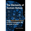 The Elements of Human Nature: Using Behavioral Science to Solve Problems in Life, Business, & Policy