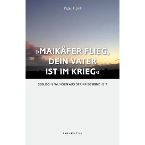 "Maikäfer flieg, dein Vater ist im Krieg ...": Seelische Wunden aus der Kriegskindheit - Paperback