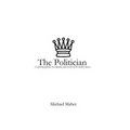 The Politician: A Self-Help Guide for the Seduction and Coercion of the Modern Masses