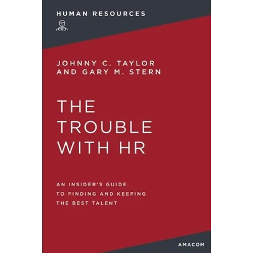 The Trouble with HR: An Insider's Guide to Finding and Keeping the Best Talent