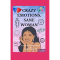 Crazy Emotions, Sane Woman: A Women's Survival Manual