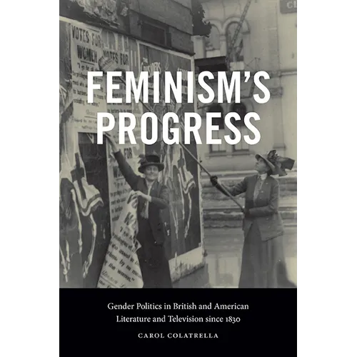 Feminism's Progress: Gender Politics in British and American Literature and Television since 1830