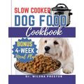 Slow Cooker Dog Food Cookbook: Easy Homemade Healthy, Vet-Approved Dog Recipes in Your Crock-Pot 4-Week Meal Plan Included for Your Furry Friend