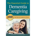 The Essential Guide to Dementia Caregiving: 70 Vital Tips for Caregivers to Know