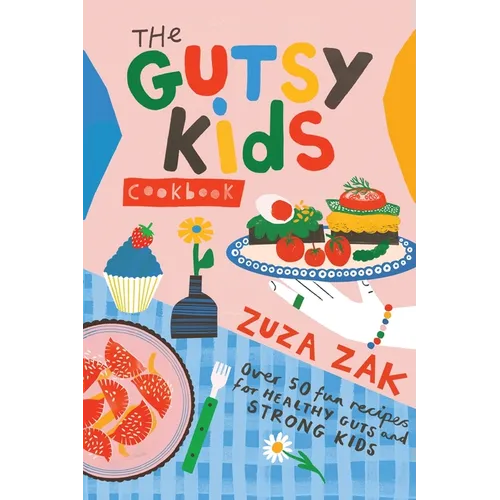 The Gutsy Kids Cookbook: Over 50 Fun Recipes for Healthy Guts and Strong Kids: Over 50 Fun Recipes for Healthy Guts and Strong Kids