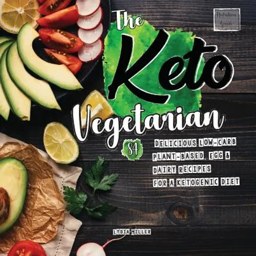 The Keto Vegetarian: 84 Delicious Low-Carb Plant-Based, Egg & Dairy Recipes For A Ketogenic Diet (Nutrition Guide), 2nd Edition
