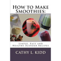 How to Make Smoothies: Simple, Easy and Healthy Blender Recipes