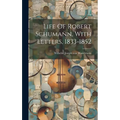 Life Of Robert Schumann, With Letters, 1833-1852