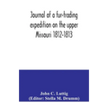 Journal of a fur-trading expedition on the upper Missouri 1812-1813