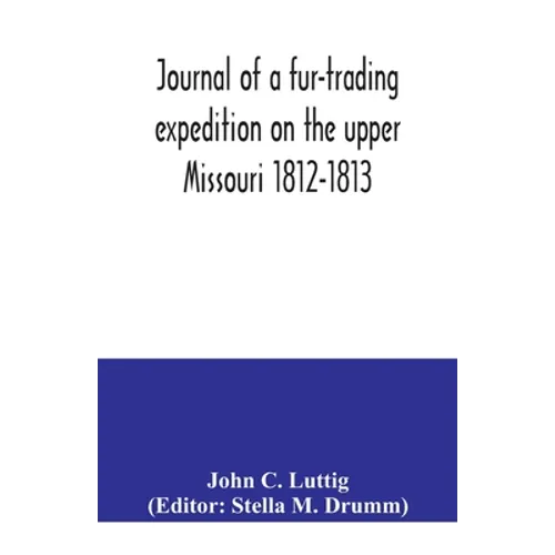 Journal of a fur-trading expedition on the upper Missouri 1812-1813